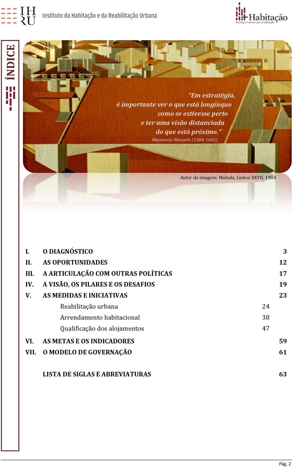 A ARTICULAÇÃO COM OUTRAS POLÍTICAS 17 IV. A VISÃO, OS PILARES E OS DESAFIOS 19 V. AS MEDIDAS E INICIATIVAS 23 VI.