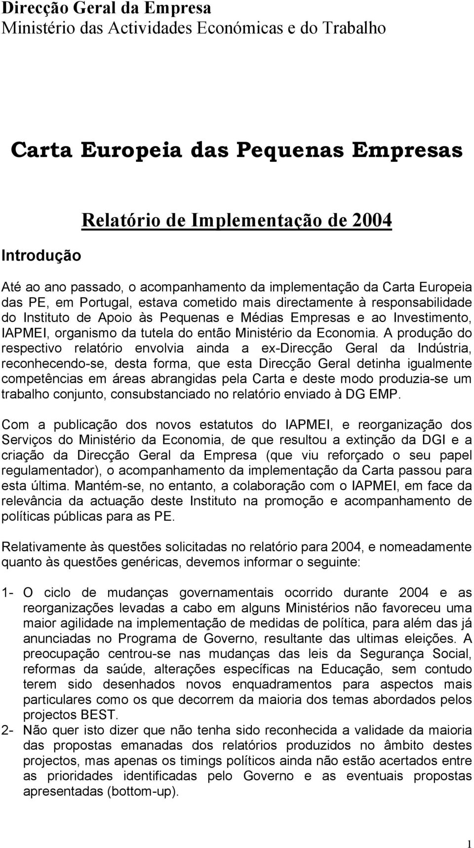 A produção do respectivo relatório envolvia ainda a ex-direcção Geral da Indústria, reconhecendo-se, desta forma, que esta Direcção Geral detinha igualmente competências em áreas abrangidas pela