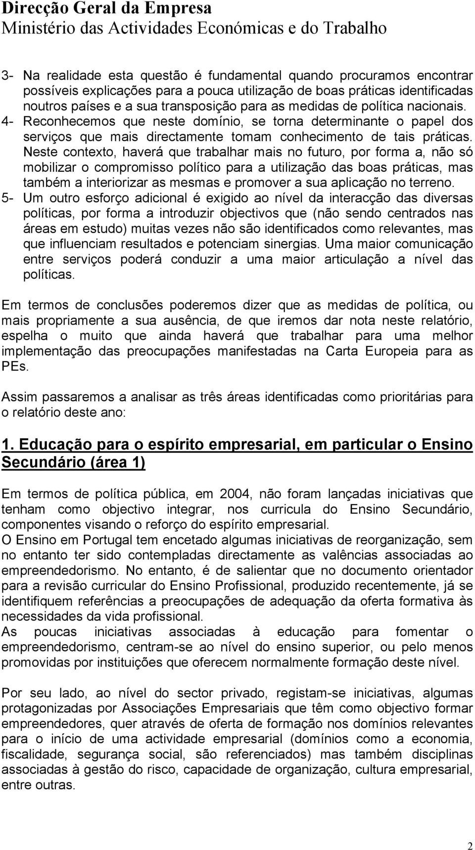 Neste contexto, haverá que trabalhar mais no futuro, por forma a, não só mobilizar o compromisso político para a utilização das boas práticas, mas também a interiorizar as mesmas e promover a sua