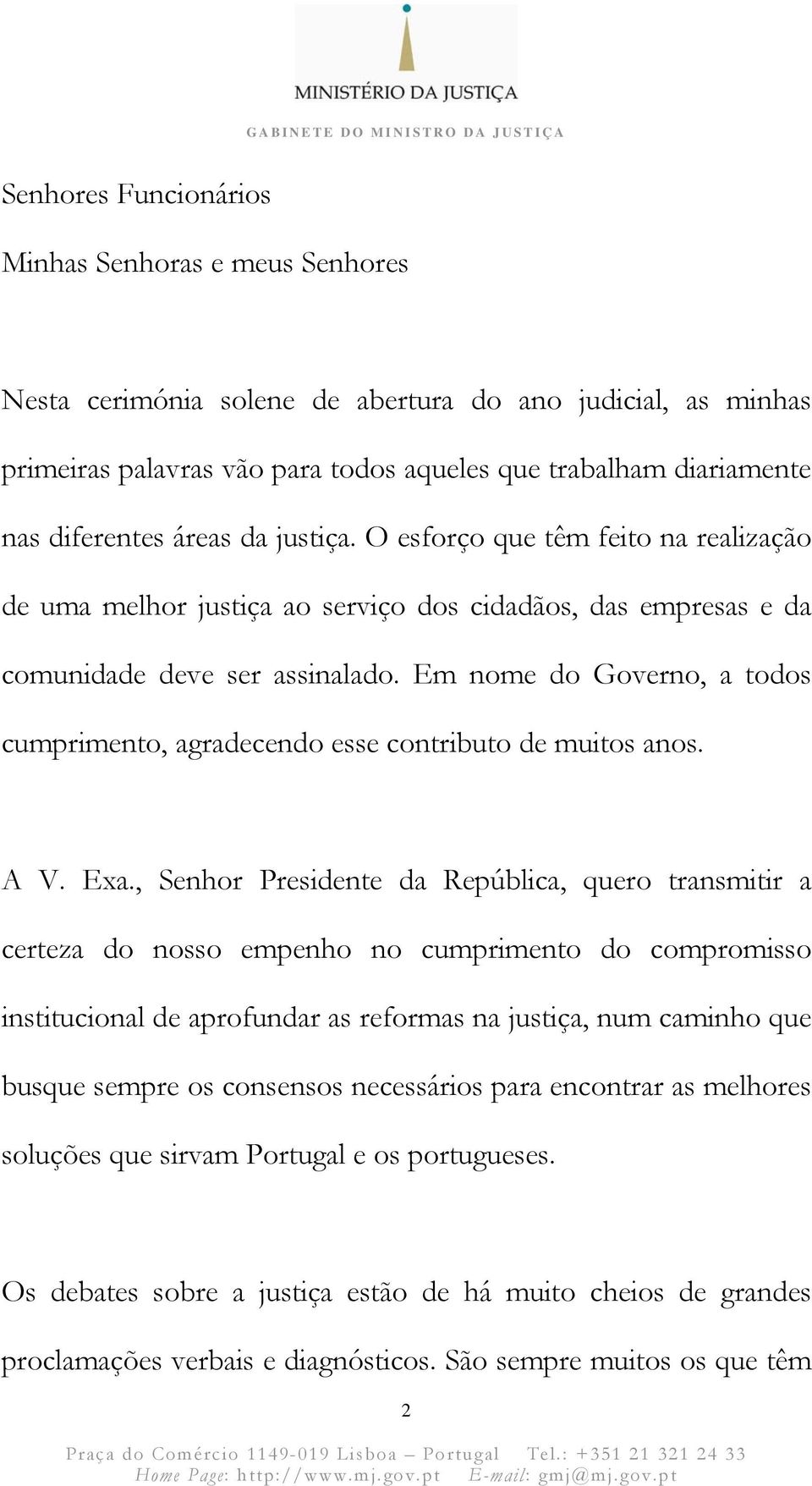 Em nome do Governo, a todos cumprimento, agradecendo esse contributo de muitos anos. A V. Exa.