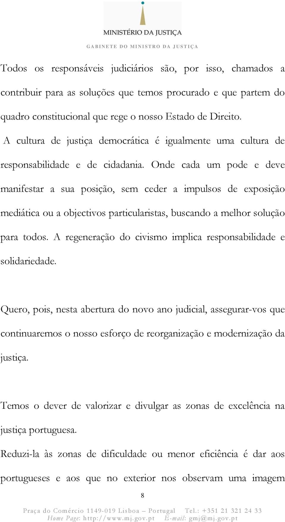 Onde cada um pode e deve manifestar a sua posição, sem ceder a impulsos de exposição mediática ou a objectivos particularistas, buscando a melhor solução para todos.