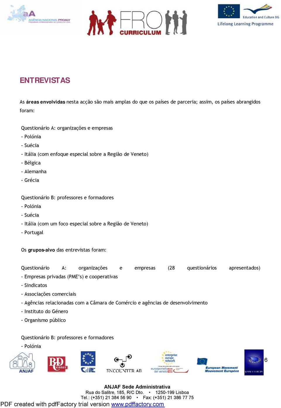 de Veneto) - Portugal Os grupos-alvo das entrevistas foram: Questionário A: organizações e empresas (28 questionários apresentados) - Empresas privadas (PME s) e cooperativas - Sindicatos -