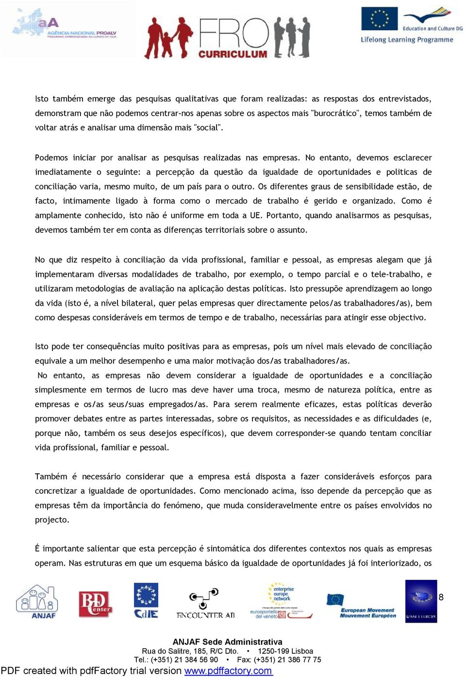 No entanto, devemos esclarecer imediatamente o seguinte: a percepção da questão da igualdade de oportunidades e politicas de conciliação varia, mesmo muito, de um país para o outro.