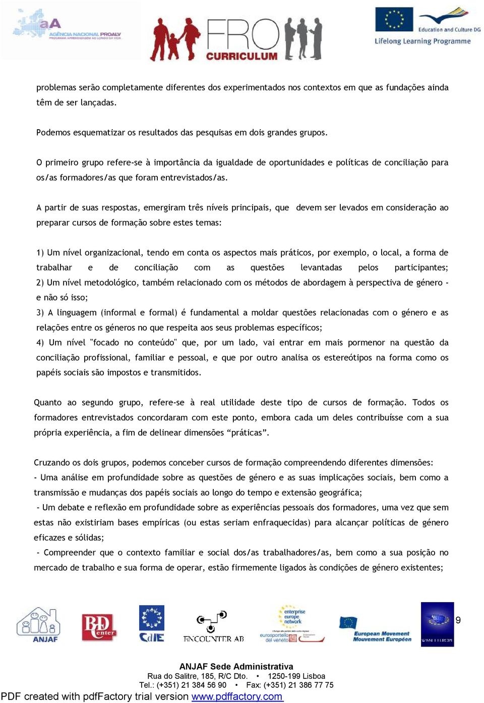 A partir de suas respostas, emergiram três níveis principais, que devem ser levados em consideração ao preparar cursos de formação sobre estes temas: 1) Um nível organizacional, tendo em conta os