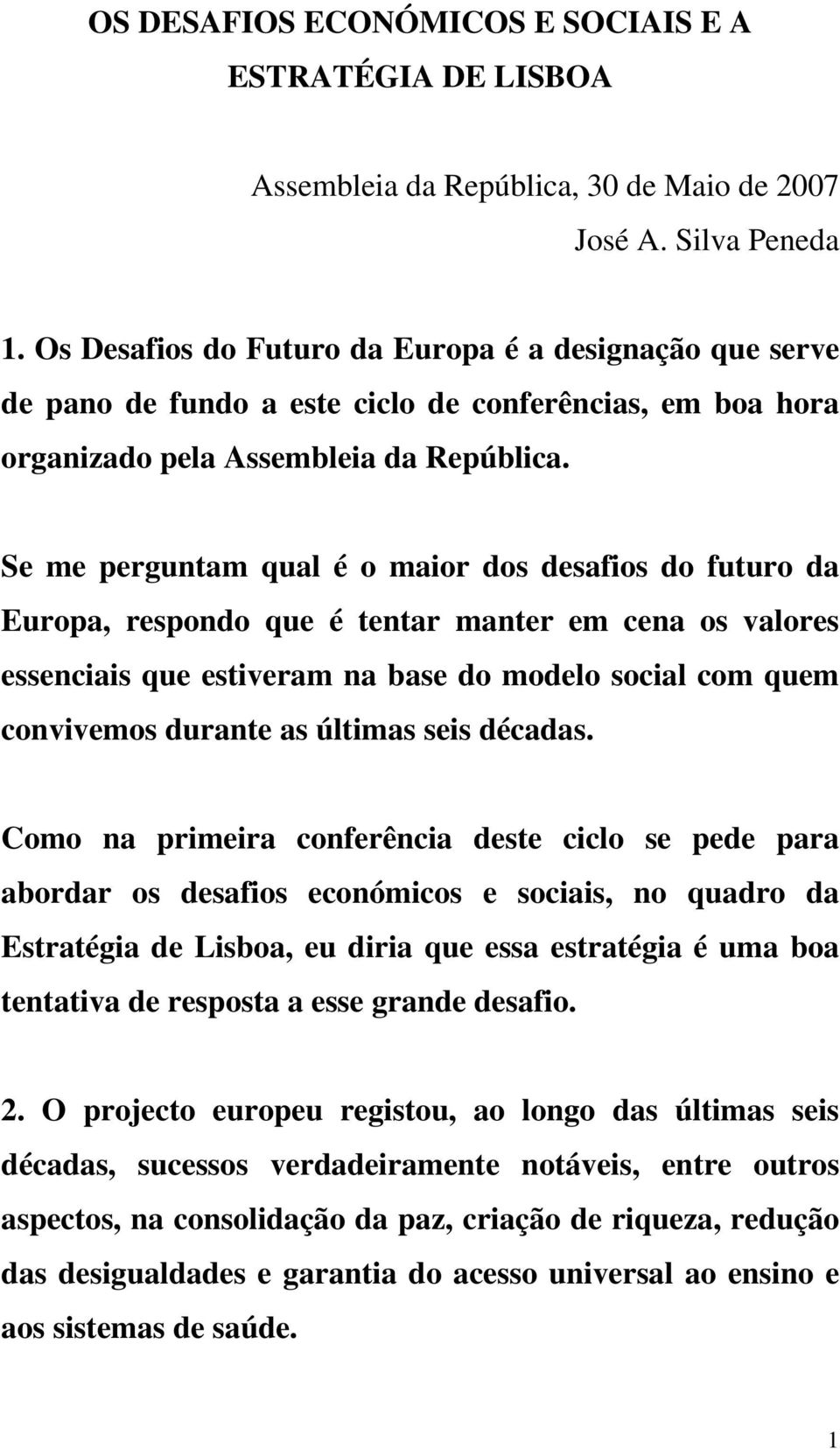 Se me perguntam qual é o maior dos desafios do futuro da Europa, respondo que é tentar manter em cena os valores essenciais que estiveram na base do modelo social com quem convivemos durante as