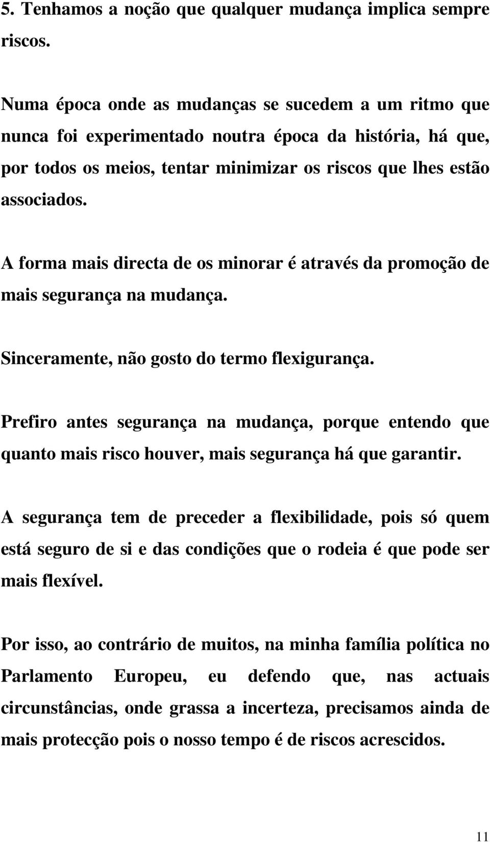 A forma mais directa de os minorar é através da promoção de mais segurança na mudança. Sinceramente, não gosto do termo flexigurança.