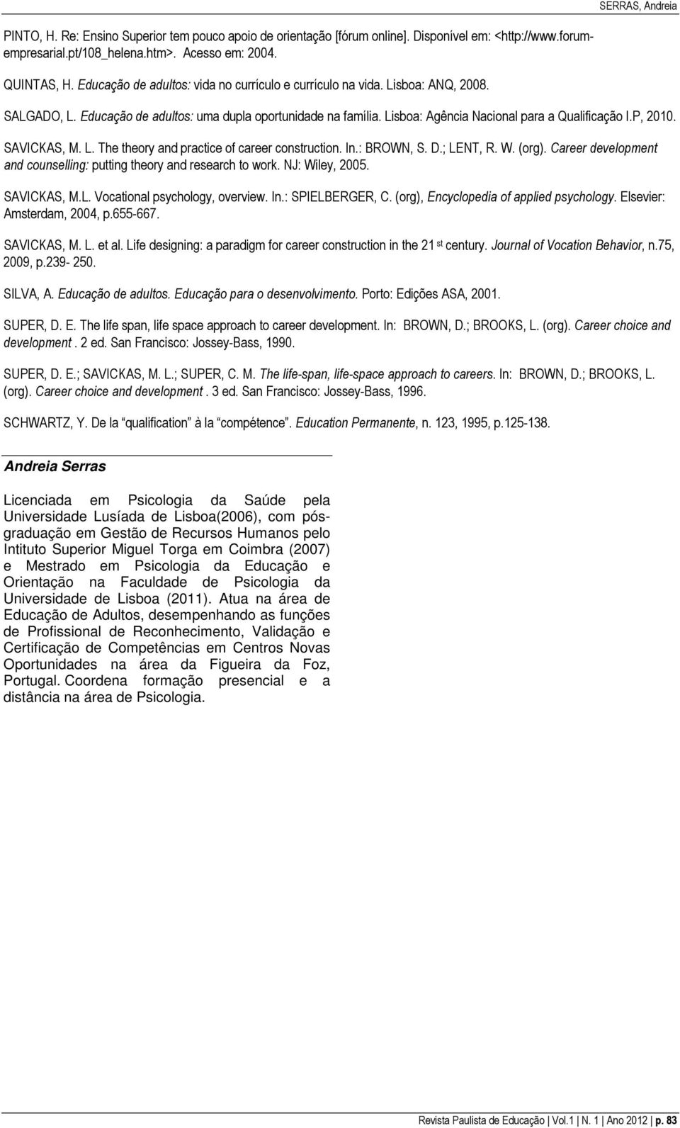 P, 2010. SAVICKAS, M. L. The theory and practice of career construction. In.: BROWN, S. D.; LENT, R. W. (org). Career development and counselling: putting theory and research to work. NJ: Wiley, 2005.