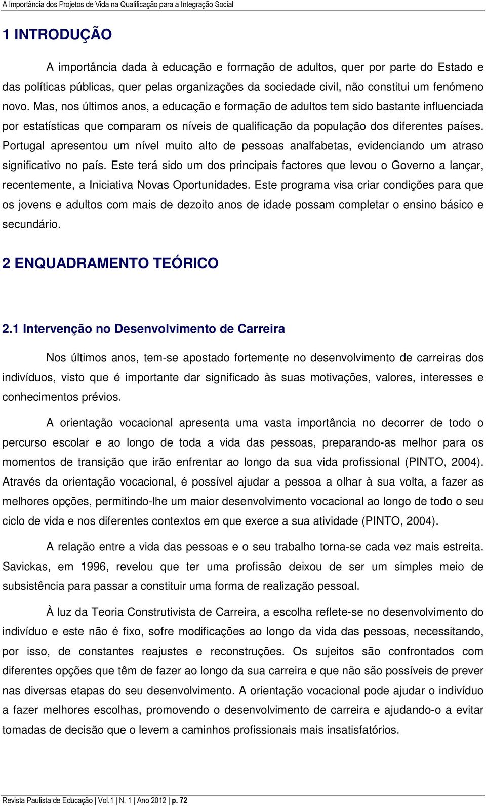 Mas, nos últimos anos, a educação e formação de adultos tem sido bastante influenciada por estatísticas que comparam os níveis de qualificação da população dos diferentes países.