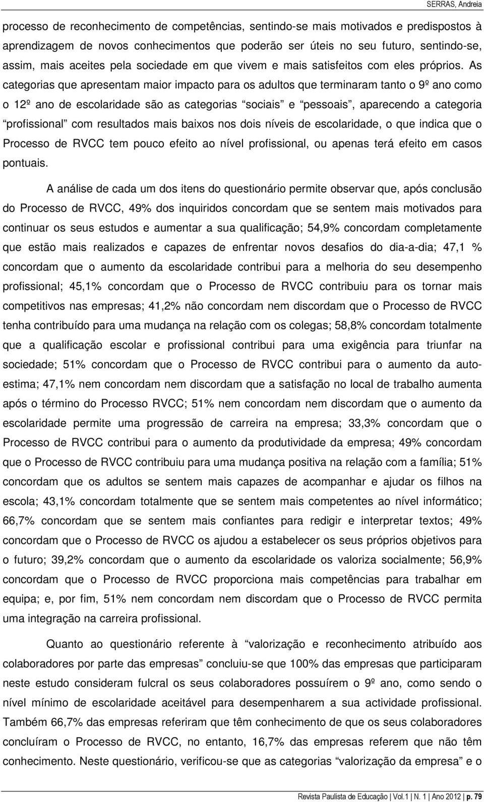 As categorias que apresentam maior impacto para os adultos que terminaram tanto o 9º ano como o 12º ano de escolaridade são as categorias sociais e pessoais, aparecendo a categoria profissional com