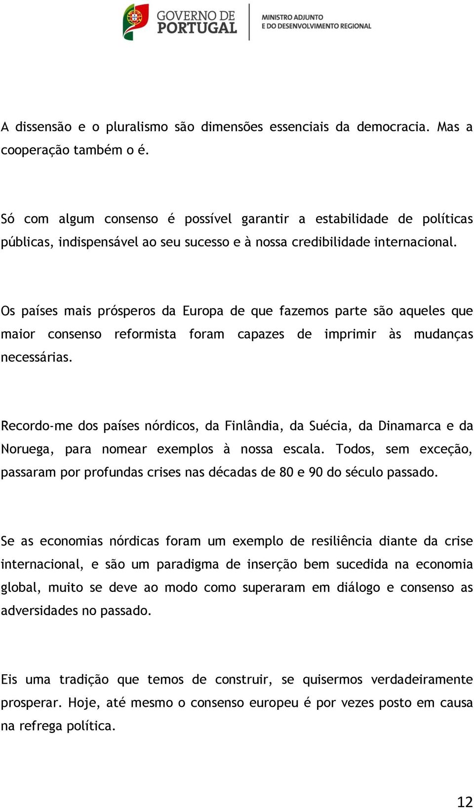 Os países mais prósperos da Europa de que fazemos parte são aqueles que maior consenso reformista foram capazes de imprimir às mudanças necessárias.