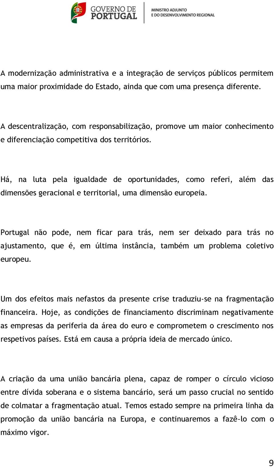 Há, na luta pela igualdade de oportunidades, como referi, além das dimensões geracional e territorial, uma dimensão europeia.