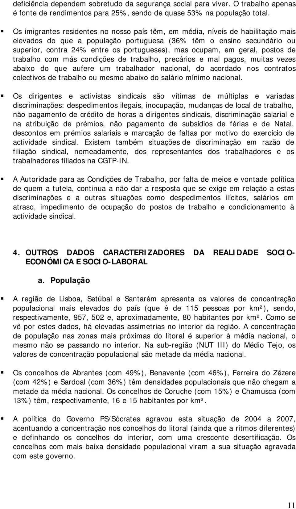 ocupam, em geral, postos de trabalho com más condições de trabalho, precários e mal pagos, muitas vezes abaixo do que aufere um trabalhador nacional, do acordado nos contratos colectivos de trabalho