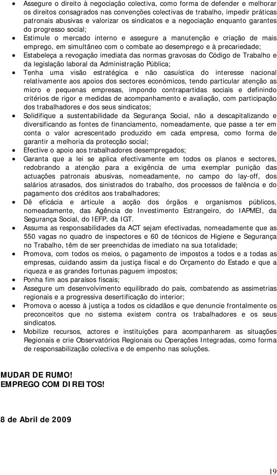 precariedade; Estabeleça a revogação imediata das normas gravosas do Código de Trabalho e da legislação laboral da Administração Pública; Tenha uma visão estratégica e não casuística do interesse