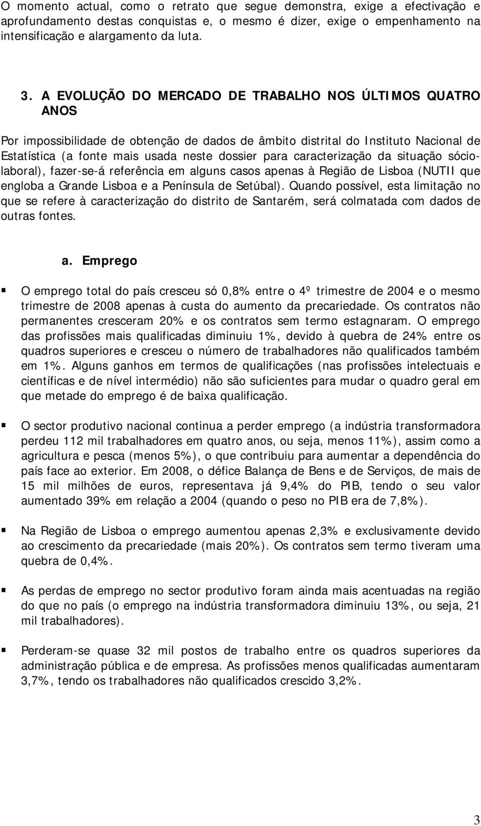 caracterização da situação sóciolaboral), fazer-se-á referência em alguns casos apenas à Região de Lisboa (NUTII que engloba a Grande Lisboa e a Península de Setúbal).