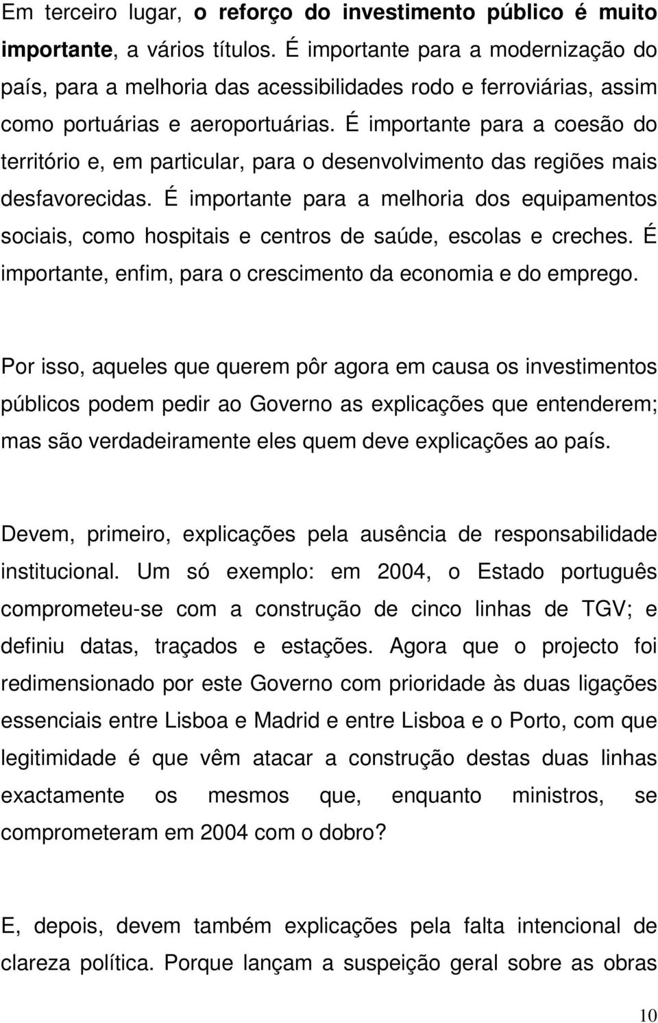 É importante para a coesão do território e, em particular, para o desenvolvimento das regiões mais desfavorecidas.