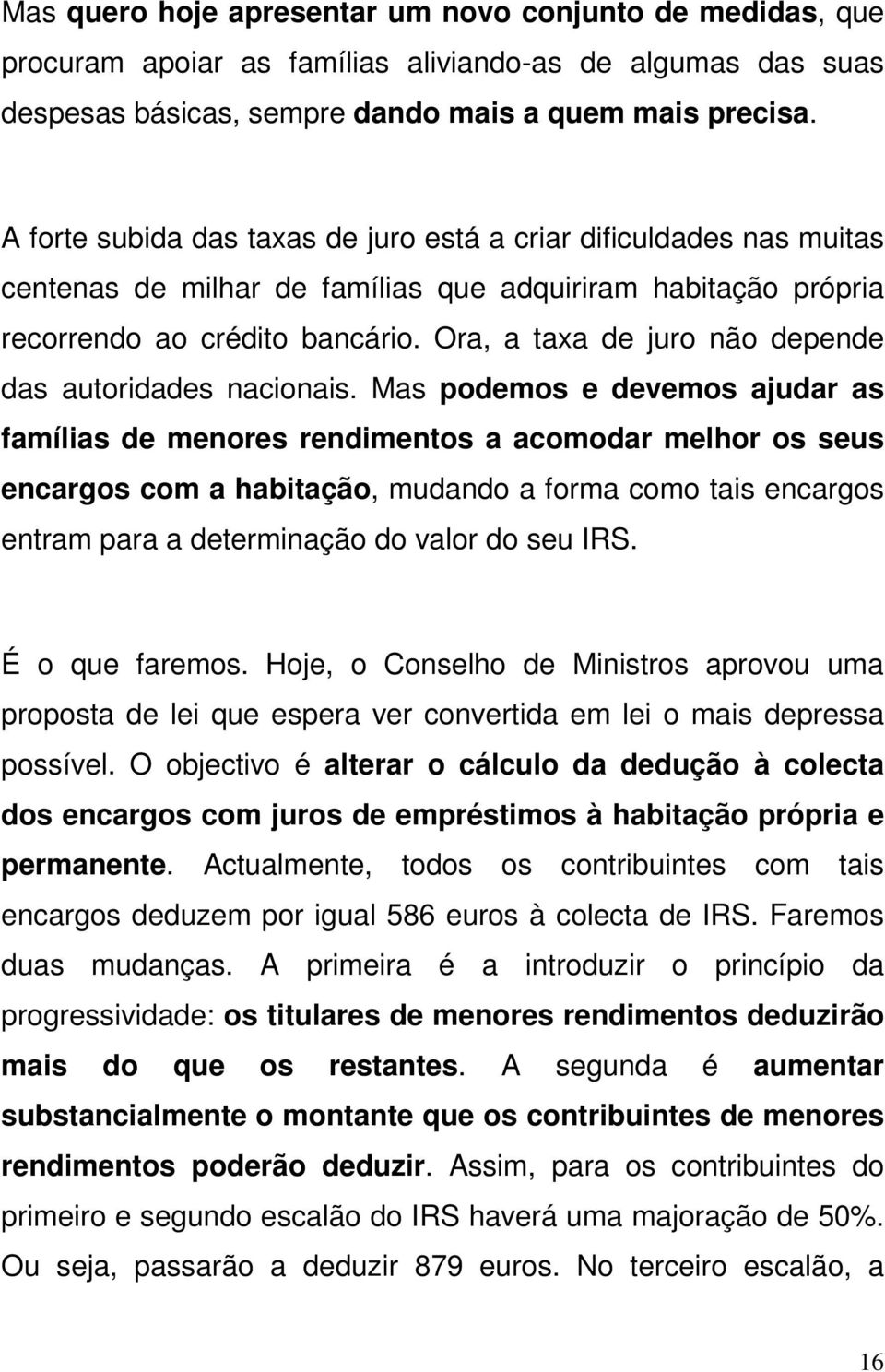 Ora, a taxa de juro não depende das autoridades nacionais.