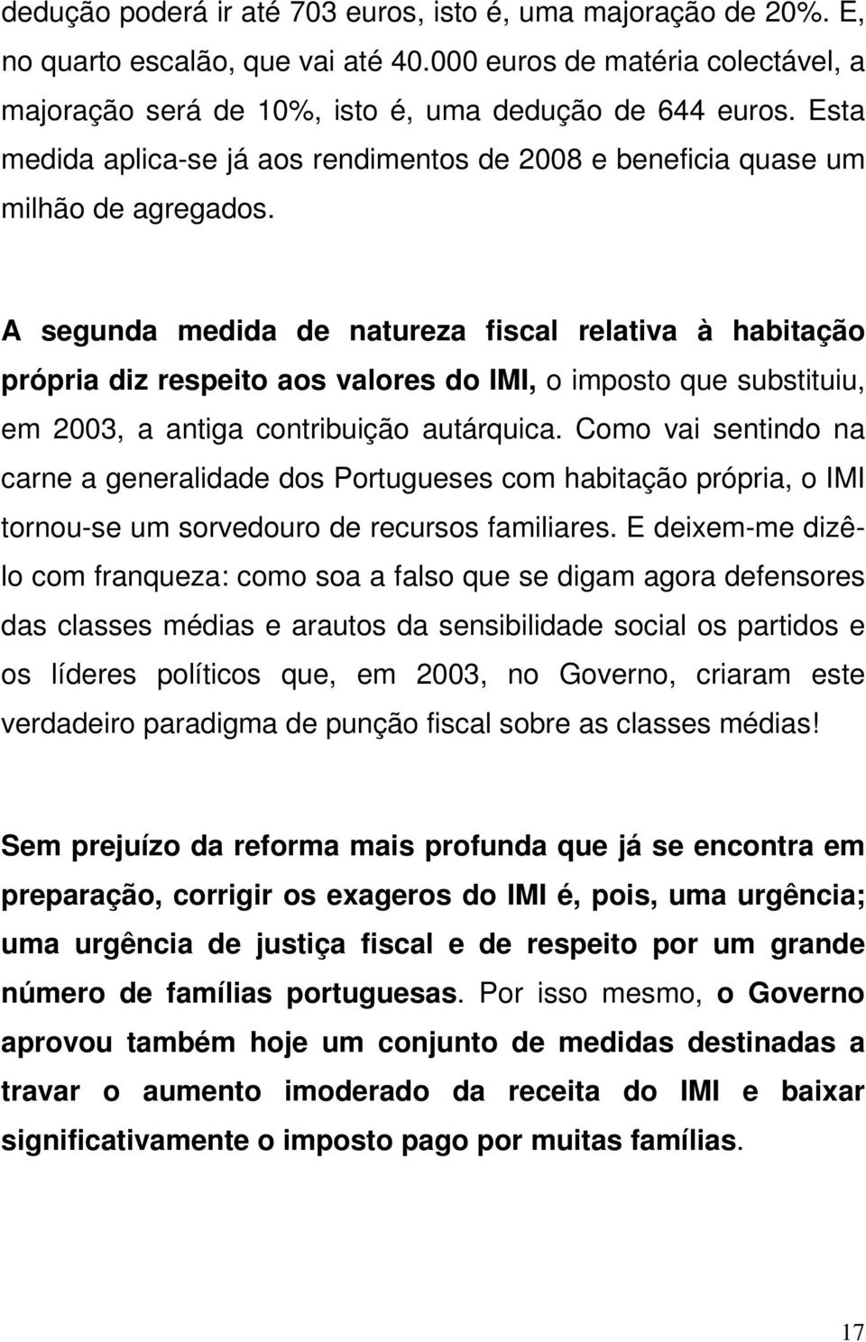 A segunda medida de natureza fiscal relativa à habitação própria diz respeito aos valores do IMI, o imposto que substituiu, em 2003, a antiga contribuição autárquica.