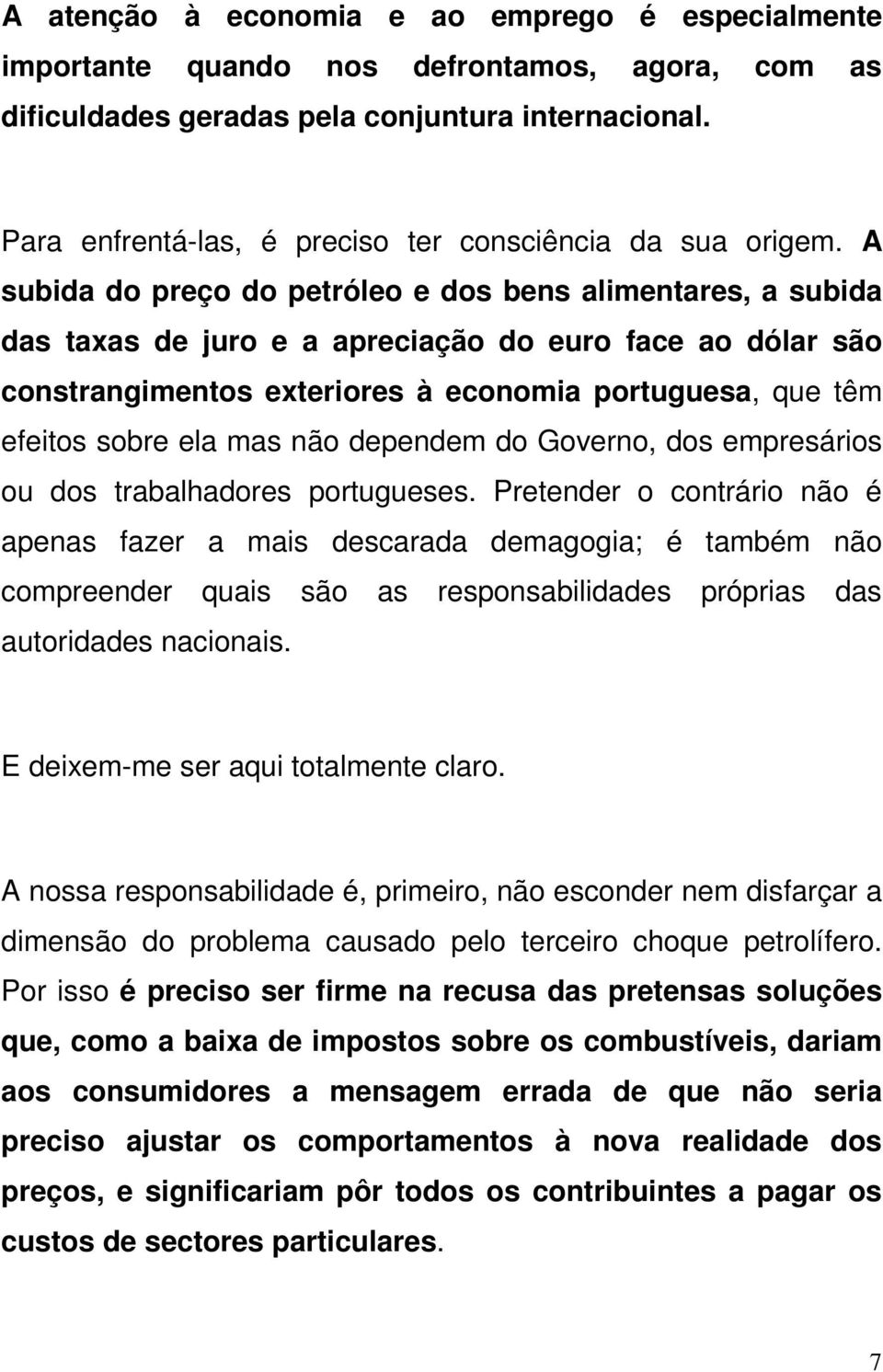 A subida do preço do petróleo e dos bens alimentares, a subida das taxas de juro e a apreciação do euro face ao dólar são constrangimentos exteriores à economia portuguesa, que têm efeitos sobre ela