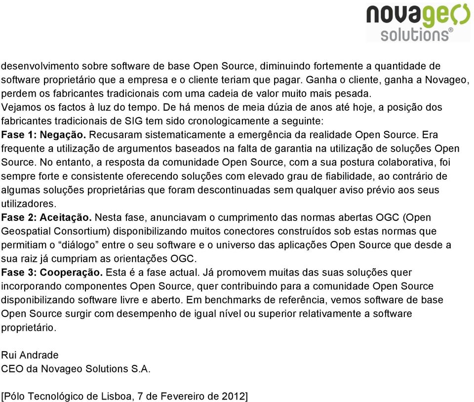 De há menos de meia dúzia de anos até hoje, a posição dos fabricantes tradicionais de SIG tem sido cronologicamente a seguinte: Fase 1: Negação.