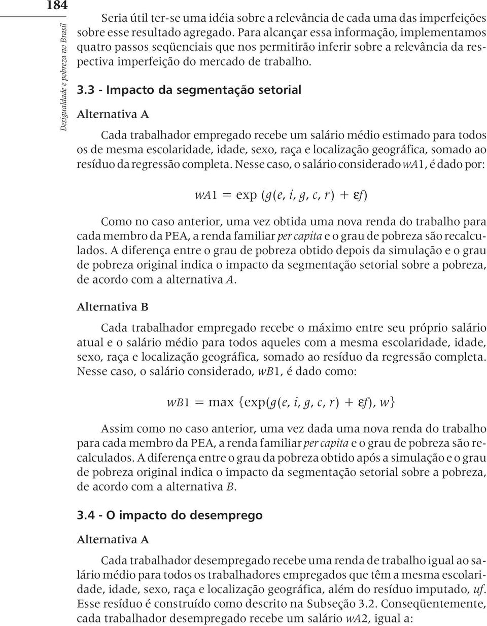 3 - Impacto da segmentação setorial Alternativa A Cada trabalhador empregado recebe um salário médio estimado para todos os de mesma escolaridade, idade, sexo, raça e localização geográfica, somado