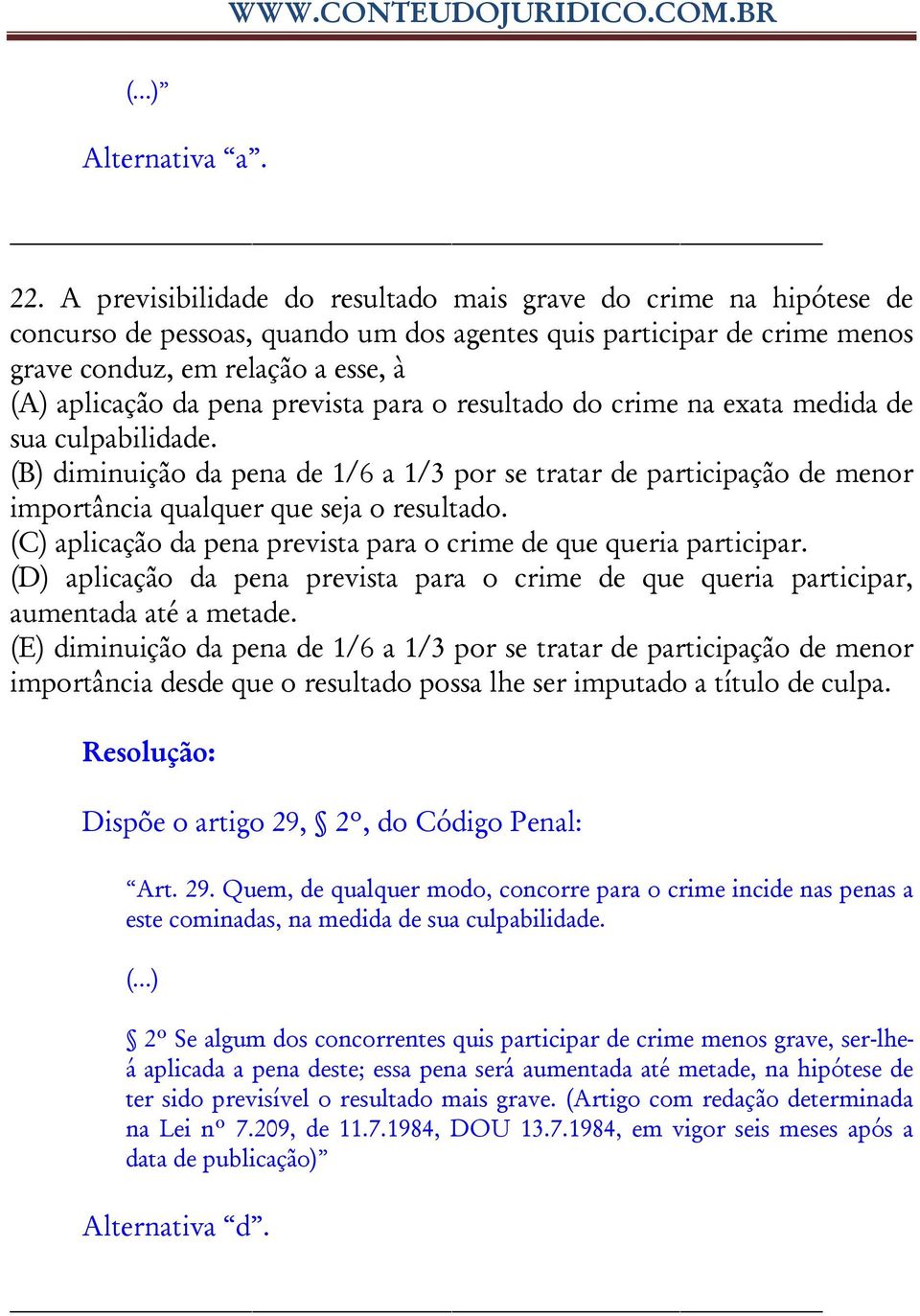 prevista para o resultado do crime na exata medida de sua culpabilidade. (B) diminuição da pena de 1/6 a 1/3 por se tratar de participação de menor importância qualquer que seja o resultado.