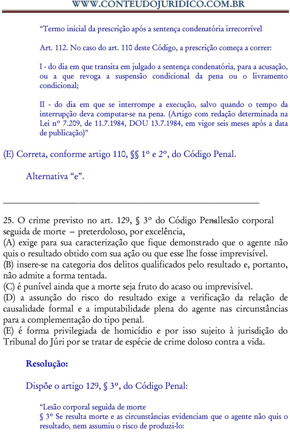 condicional; II - do dia em que se interrompe a execução, salvo quando o tempo da interrupção deva computar-se na pena. (Artigo com redação determinada na Lei nº 7.