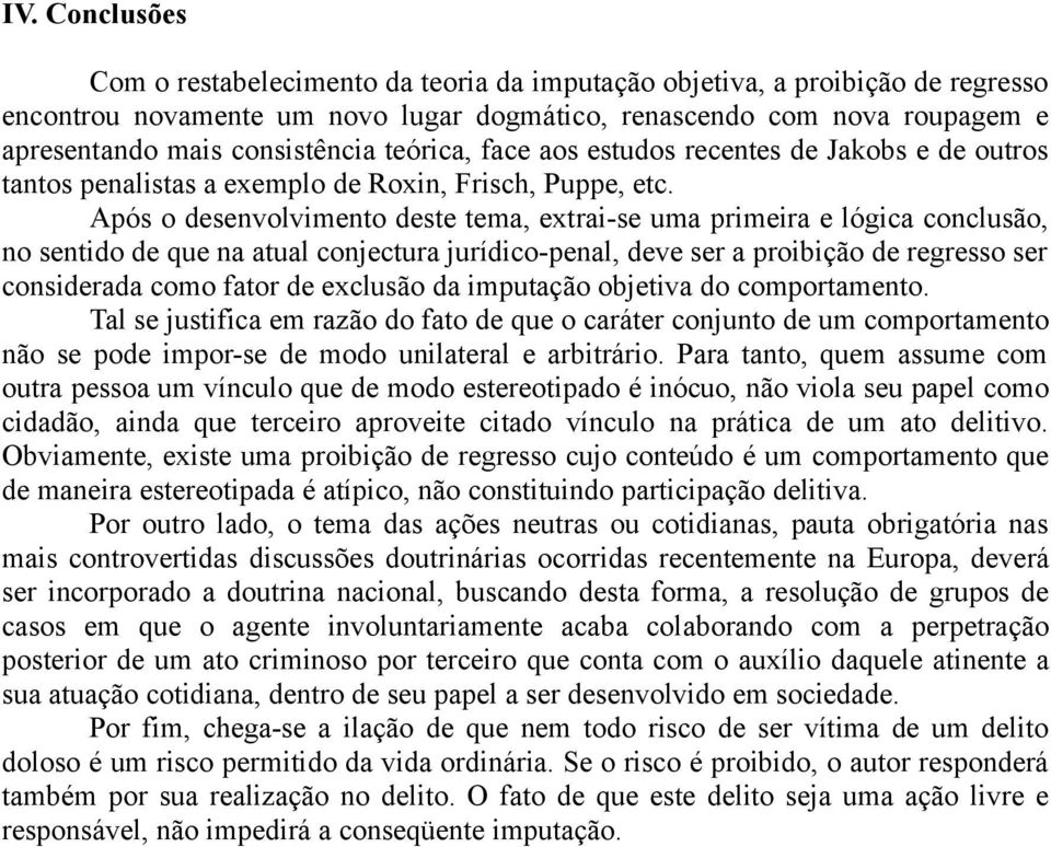 Após o desenvolvimento deste tema, extrai-se uma primeira e lógica conclusão, no sentido de que na atual conjectura jurídico-penal, deve ser a proibição de regresso ser considerada como fator de