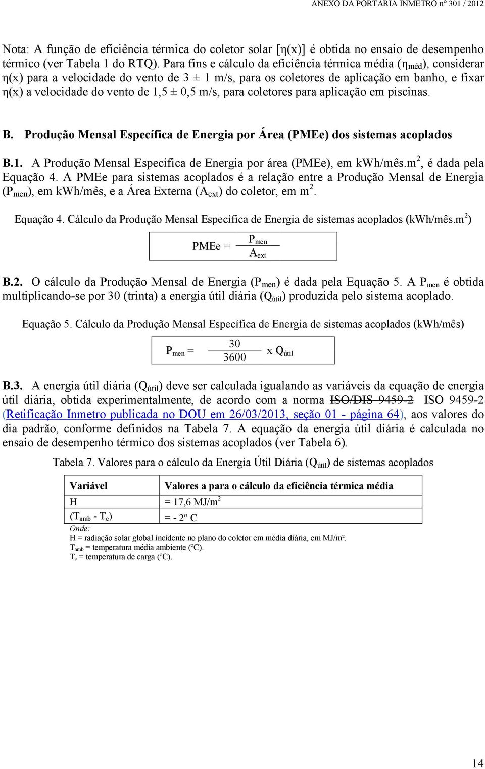 0,5 m/s, para coletores para aplicação em piscinas. B. Produção Mensal Específica de Energia por Área (PMEe) dos sistemas acoplados B.1.