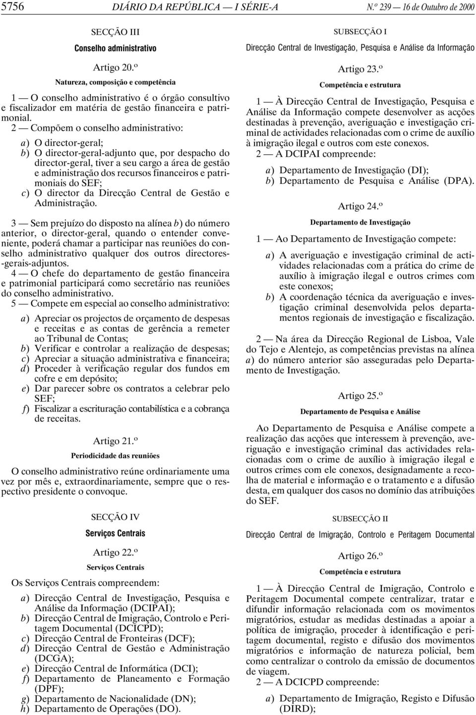 2 Compõem o conselho administrativo: a) O director-geral; b) O director-geral-adjunto que, por despacho do director-geral, tiver a seu cargo a área de gestão e administração dos recursos financeiros