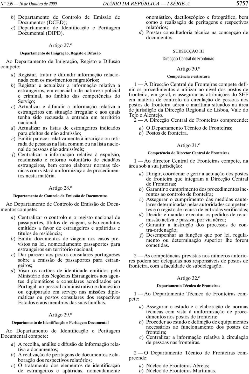 o Departamento de Imigração, Registo e Difusão Ao Departamento de Imigração, Registo e Difusão compete: a) Registar, tratar e difundir informação relacionada com os movimentos migratórios; b)