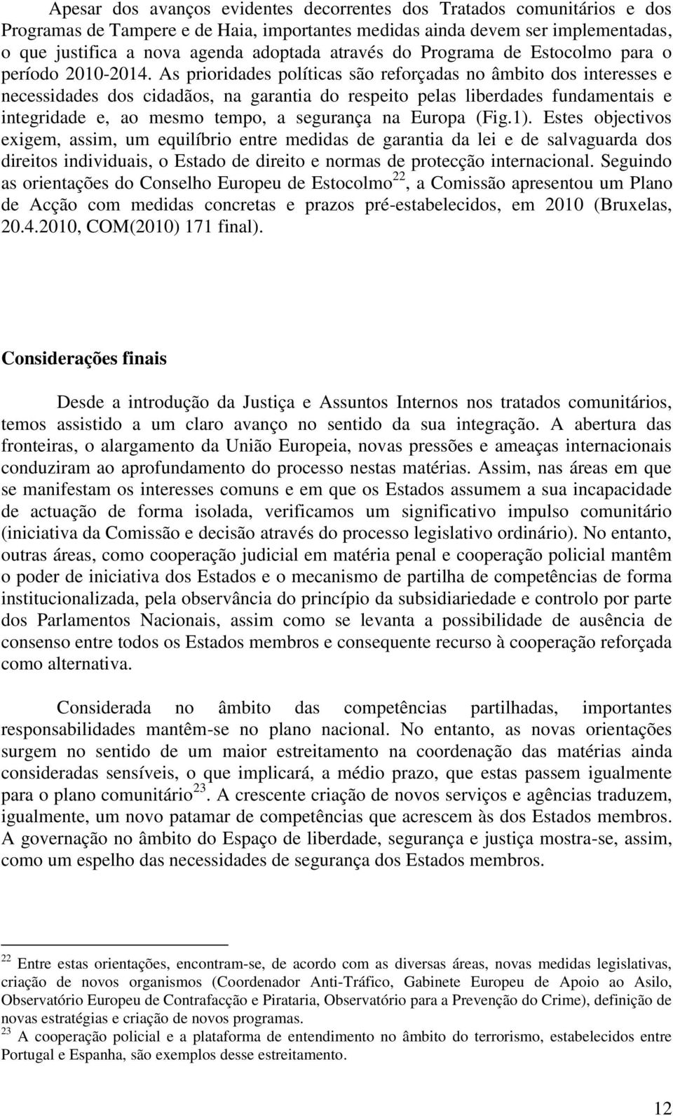 As prioridades políticas são reforçadas no âmbito dos interesses e necessidades dos cidadãos, na garantia do respeito pelas liberdades fundamentais e integridade e, ao mesmo tempo, a segurança na