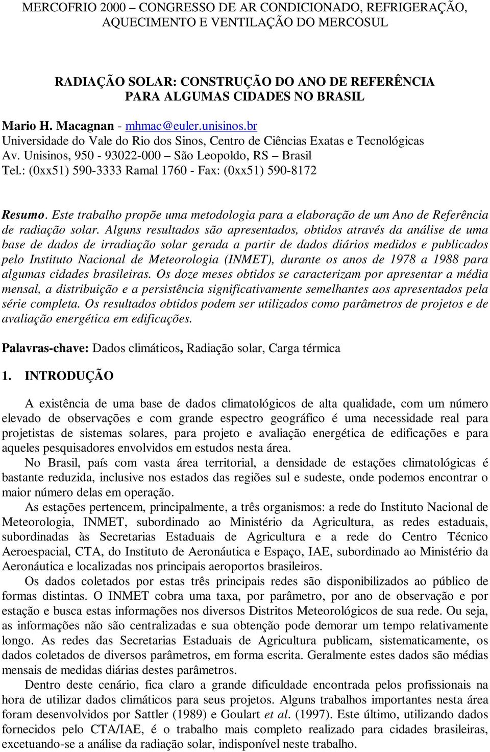 : (0xx5) 590-3333 Ramal 760 - Fax: (0xx5) 590-872 Resumo. Este trabalho propõe uma metodologia para a elaboração de um Ano de Referência de radiação solar.