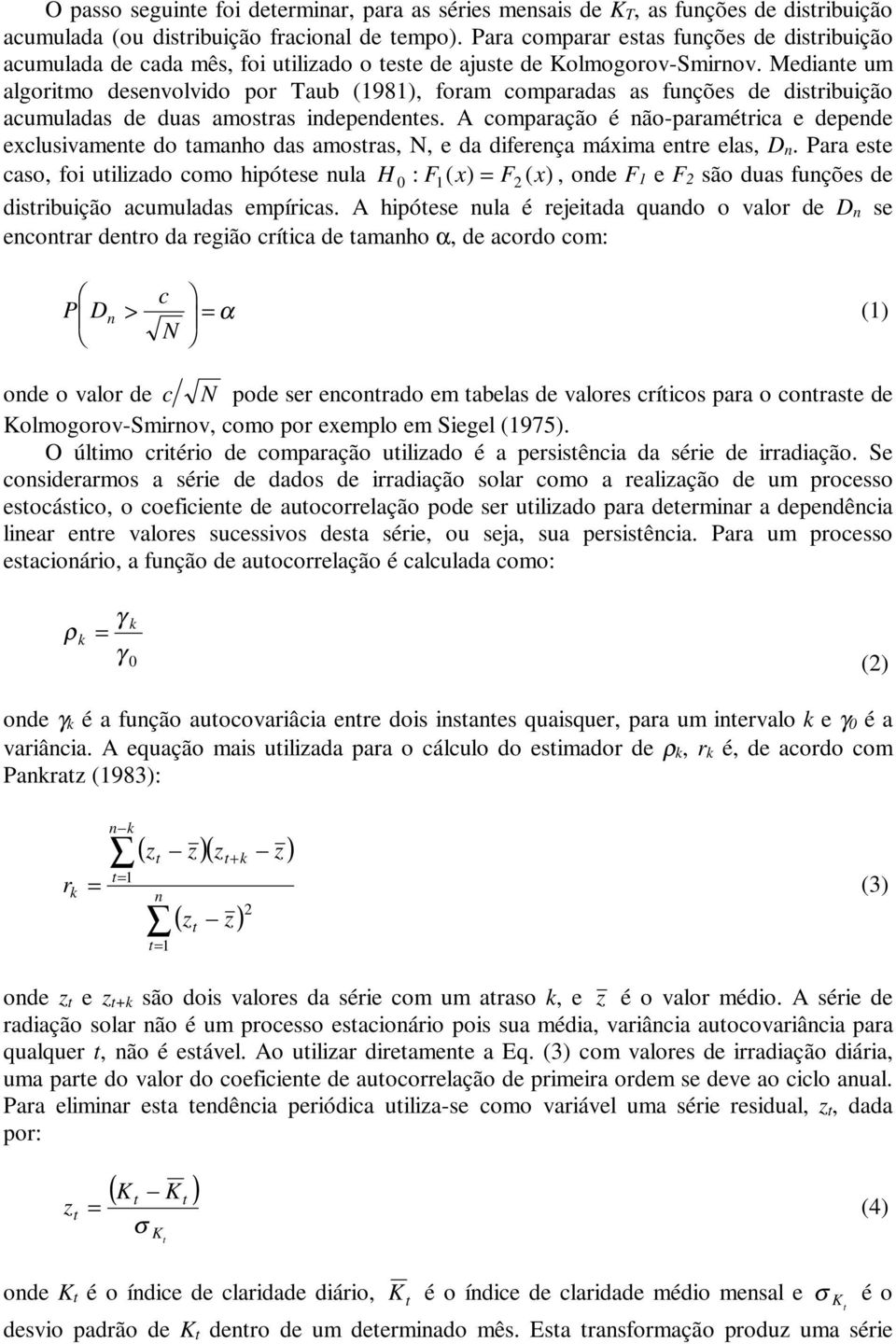 Mediante um algoritmo desenvolvido por Taub (98), foram comparadas as funções de distribuição acumuladas de duas amostras independentes.