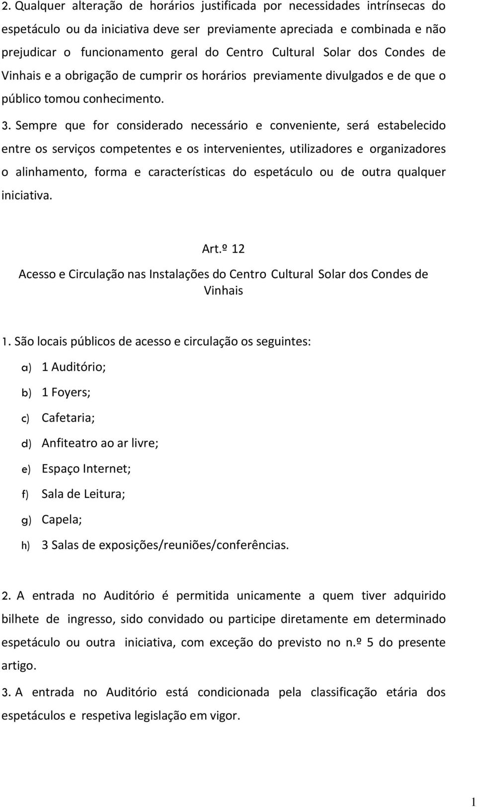 Sempre que for considerado necessário e conveniente, será estabelecido entre os serviços competentes e os intervenientes, utilizadores e organizadores o alinhamento, forma e características do