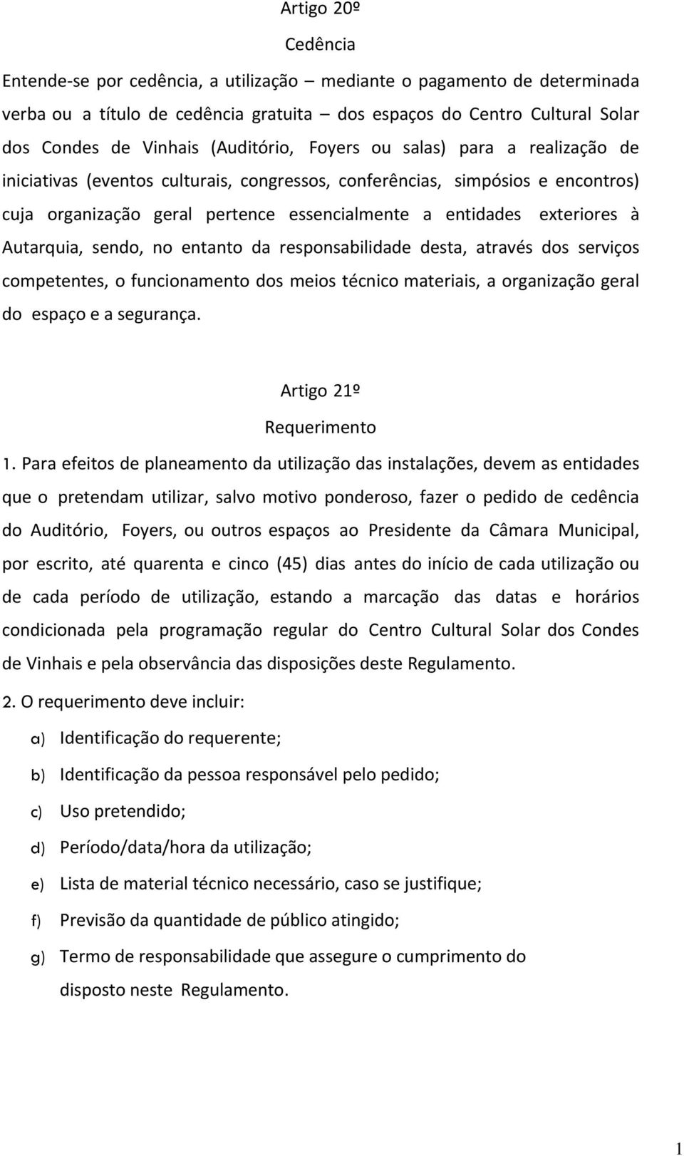 exteriores à Autarquia, sendo, no entanto da responsabilidade desta, através dos serviços competentes, o funcionamento dos meios técnico materiais, a organização geral do espaço e a segurança.