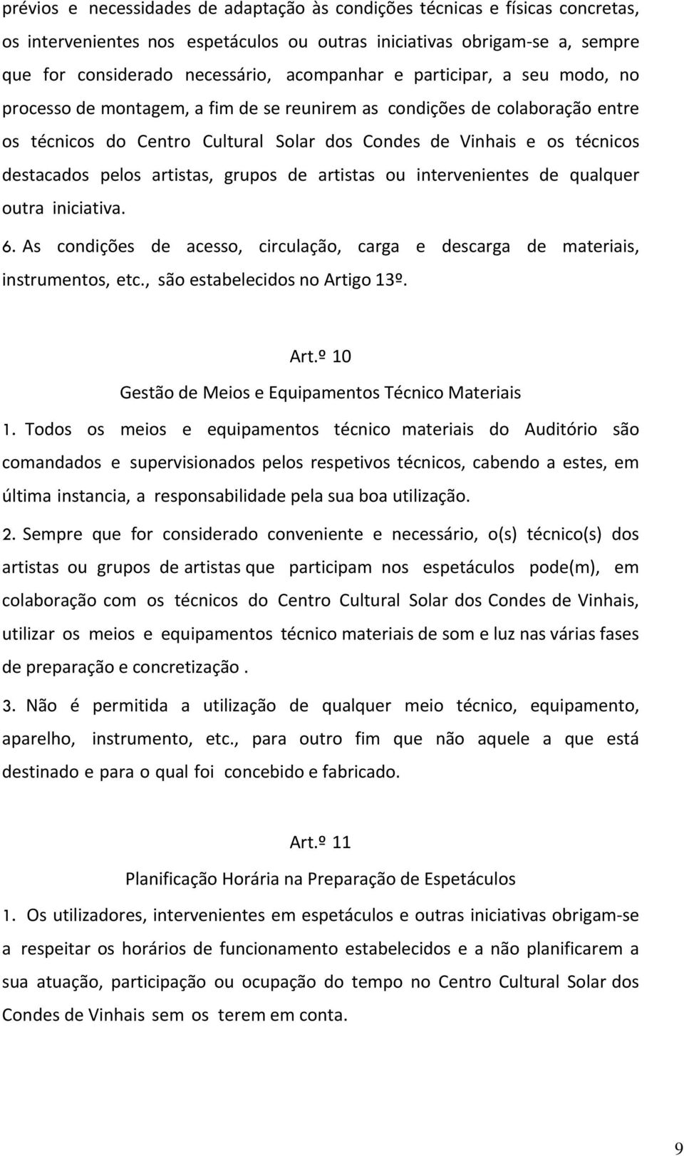 artistas, grupos de artistas ou intervenientes de qualquer outra iniciativa. 6. As condições de acesso, circulação, carga e descarga de materiais, instrumentos, etc., são estabelecidos no Artigo 13º.