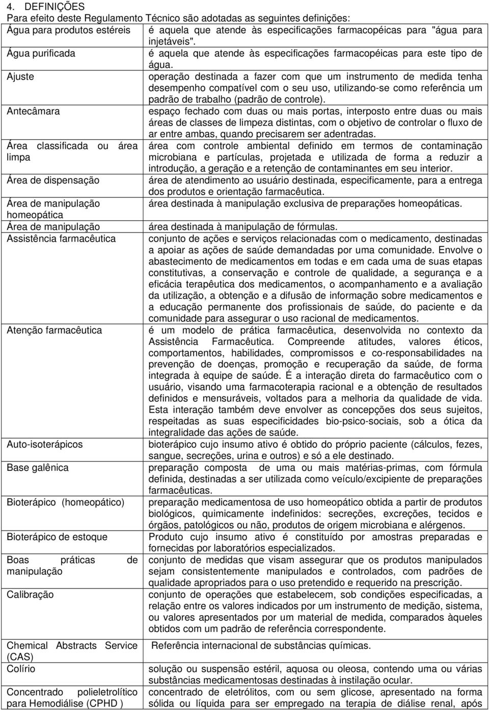 Ajuste operação destinada a fazer com que um instrumento de medida tenha desempenho compatível com o seu uso, utilizando-se como referência um padrão de trabalho (padrão de controle).