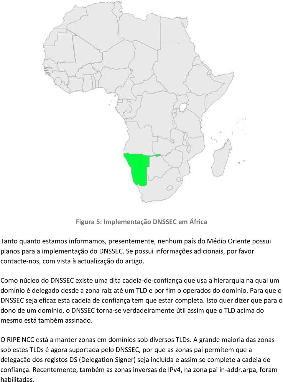 Como núcleo do DNSSEC existe uma dita cadeia-de-confiança que usa a hierarquia na qual um domínio é delegado desde a zona raiz até um TLD e por fim o operados do domínio.