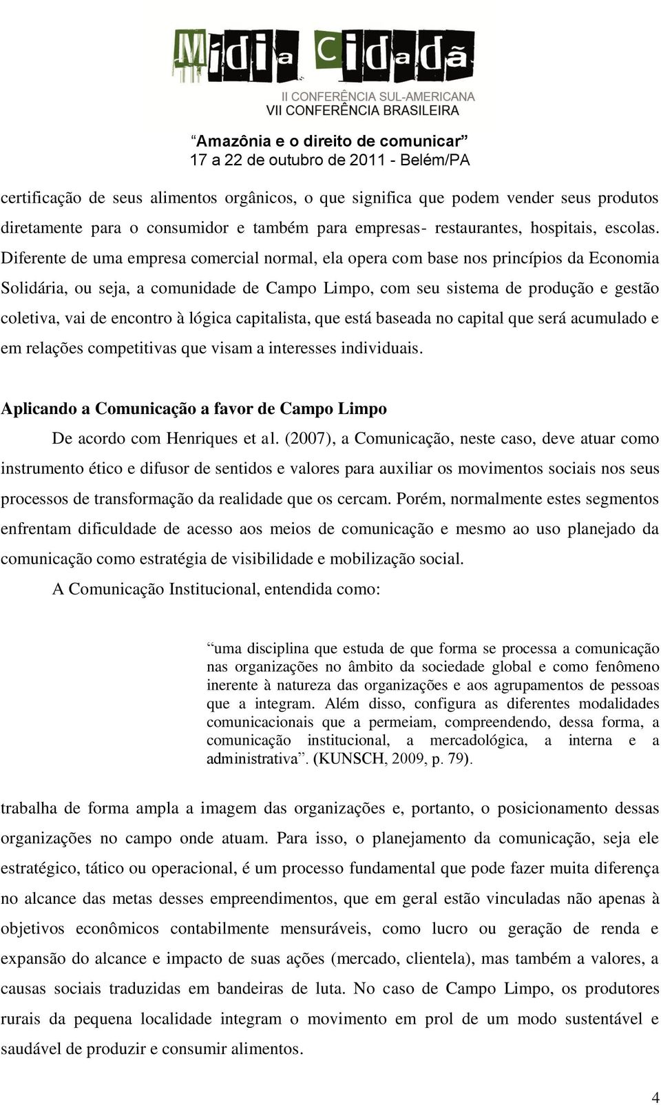 encontro à lógica capitalista, que está baseada no capital que será acumulado e em relações competitivas que visam a interesses individuais.