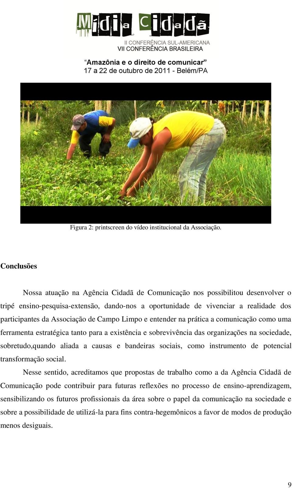 Associação de Campo Limpo e entender na prática a comunicação como uma ferramenta estratégica tanto para a existência e sobrevivência das organizações na sociedade, sobretudo,quando aliada a causas e