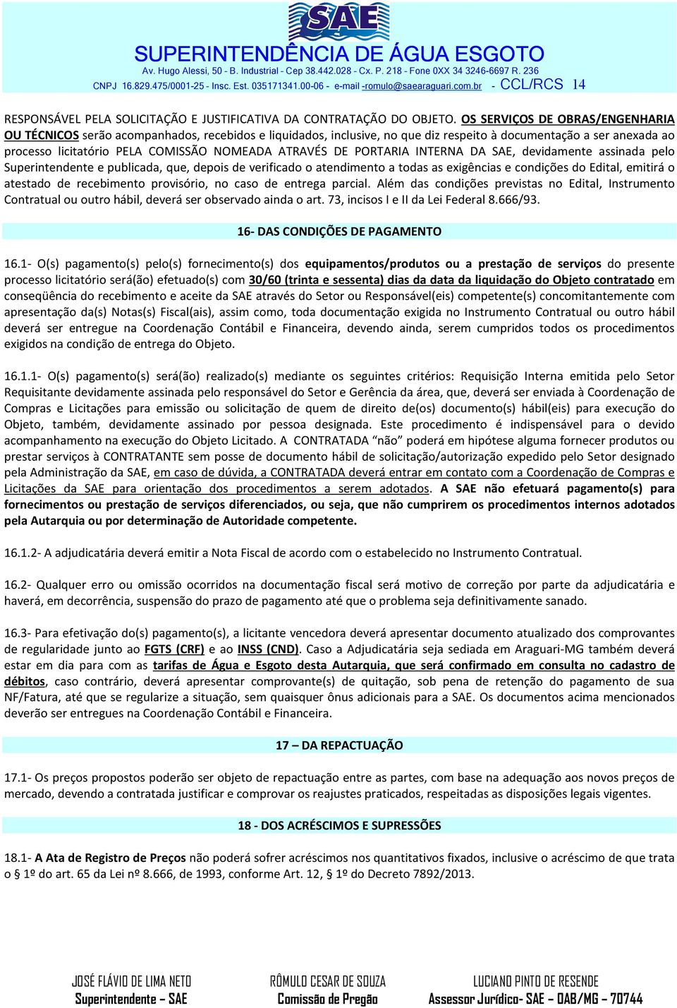 ATRAVÉS DE PORTARIA INTERNA DA SAE, devidamente assinada pelo Superintendente e publicada, que, depois de verificado o atendimento a todas as exigências e condições do Edital, emitirá o atestado de