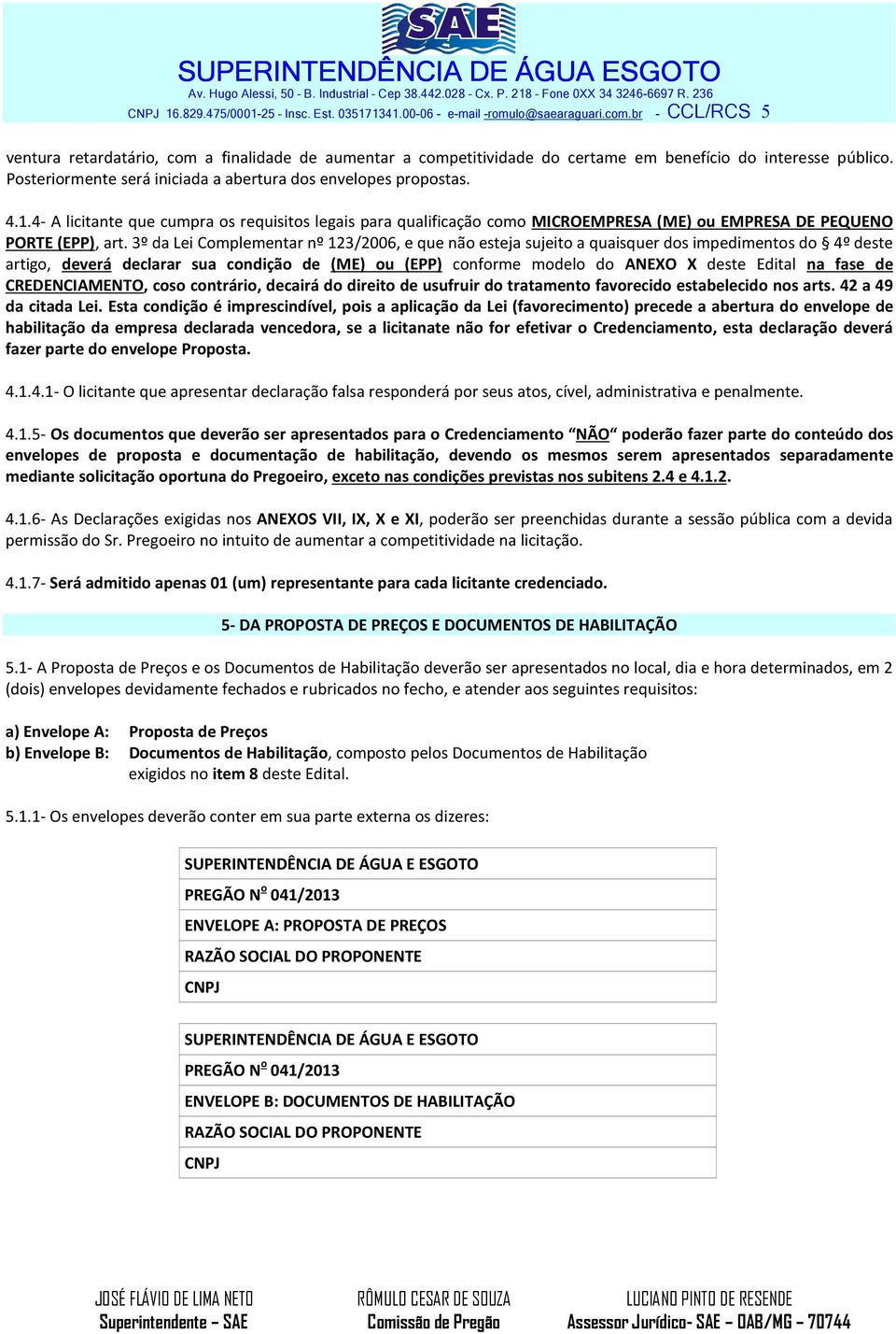 4- A licitante que cumpra os requisitos legais para qualificação como MICROEMPRESA (ME) ou EMPRESA DE PEQUENO PORTE (EPP), art.