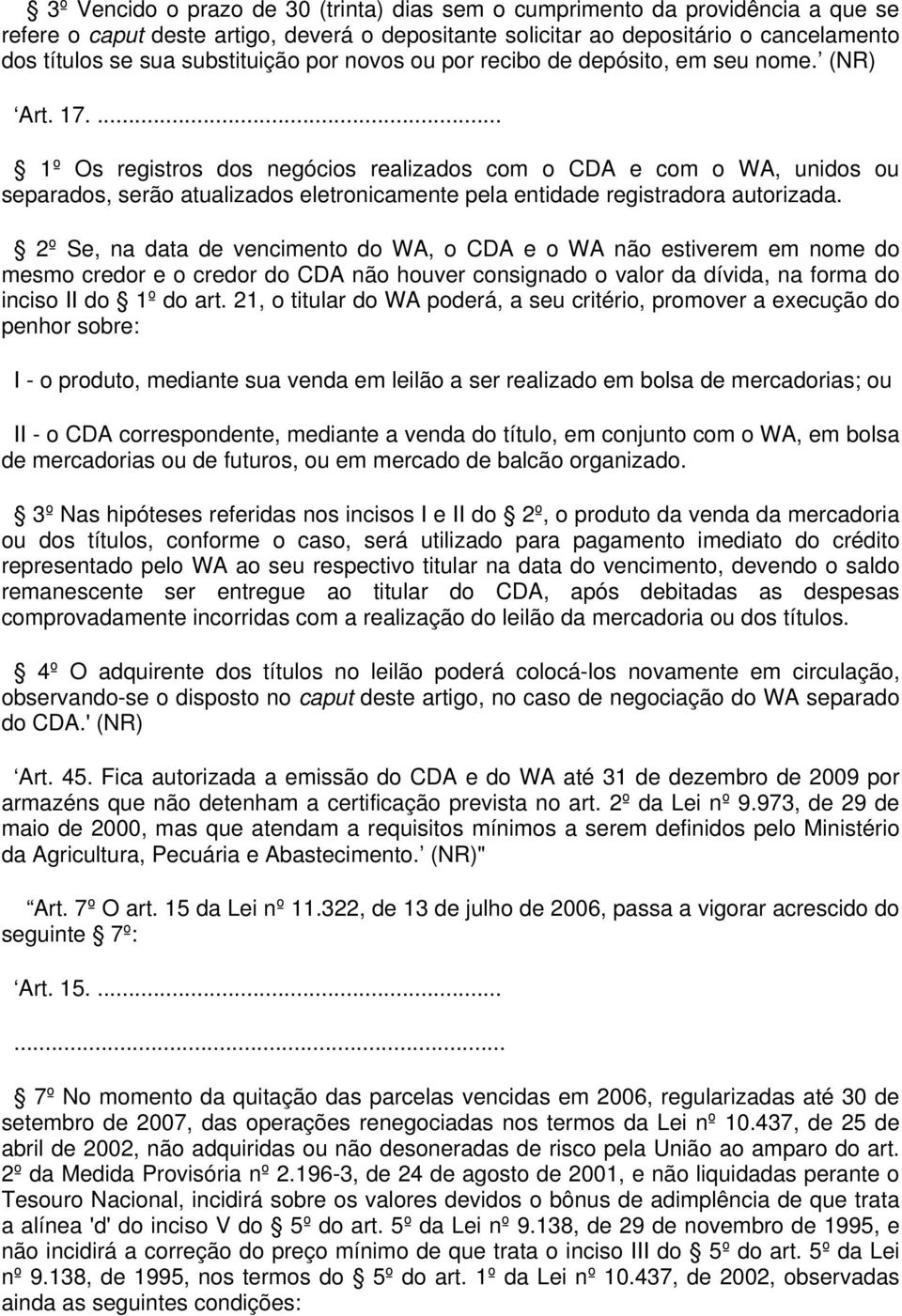 ... 1º Os registros dos negócios realizados com o CDA e com o WA, unidos ou separados, serão atualizados eletronicamente pela entidade registradora autorizada.