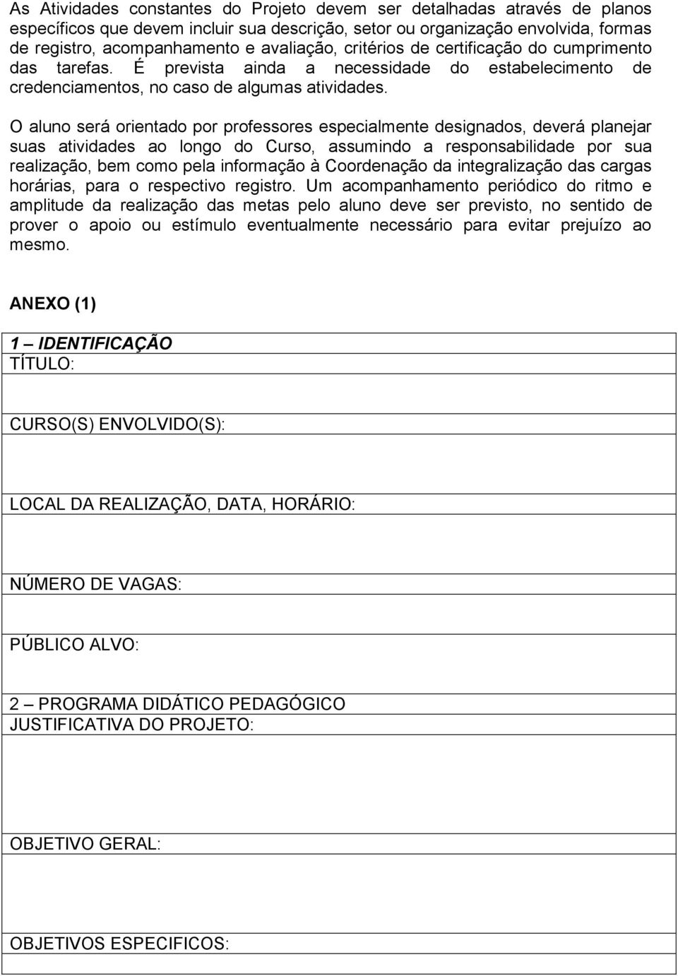 O aluno será orientado por professores especialmente designados, deverá planejar suas atividades ao longo do Curso, assumindo a responsabilidade por sua realização, bem como pela informação à