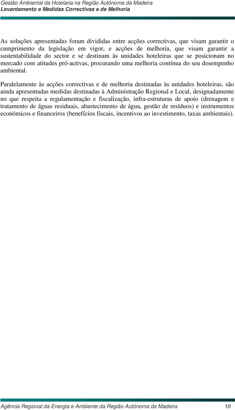 Paralelamente às acções correctivas e de melhoria destinadas às unidades hoteleiras, são ainda apresentadas medidas destinadas à Administração Regional e Local, designadamente no que respeita a