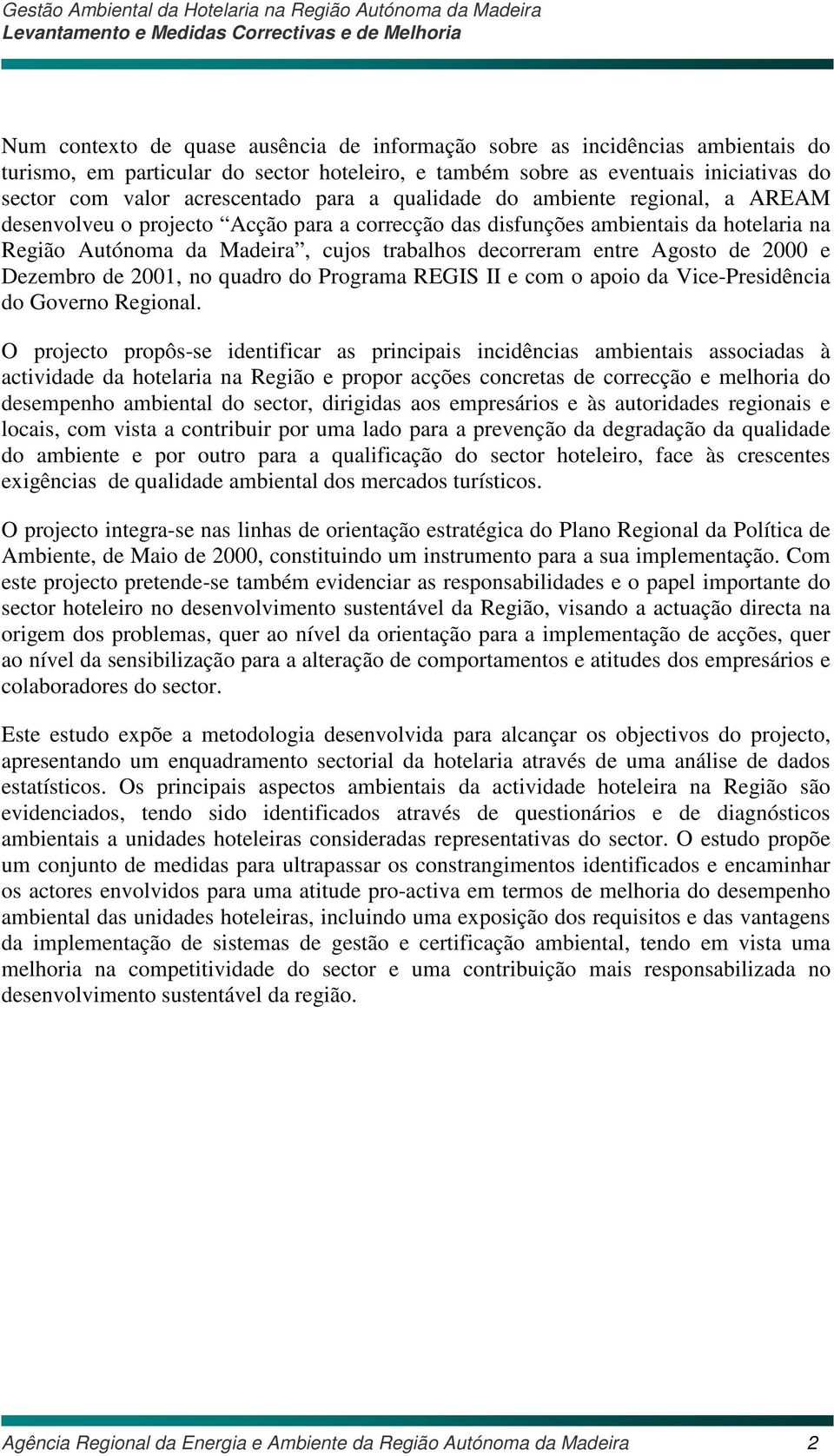 Agosto de 2000 e Dezembro de 2001, no quadro do Programa REGIS II e com o apoio da Vice-Presidência do Governo Regional.