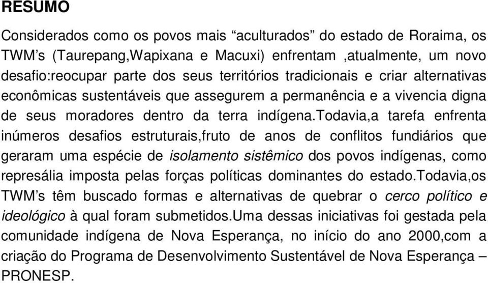 todavia,a tarefa enfrenta inúmeros desafios estruturais,fruto de anos de conflitos fundiários que geraram uma espécie de isolamento sistêmico dos povos indígenas, como represália imposta pelas forças