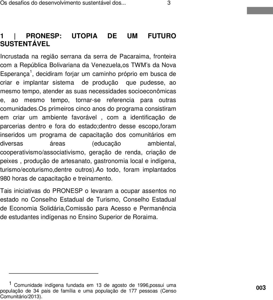 um caminho próprio em busca de criar e implantar sistema de produção que pudesse, ao mesmo tempo, atender as suas necessidades socioeconômicas e, ao mesmo tempo, tornar-se referencia para outras