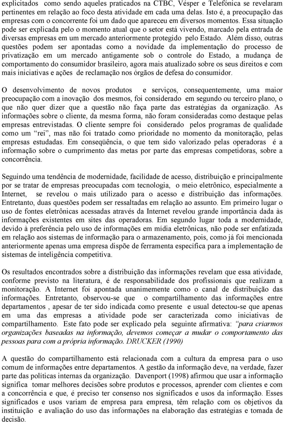 Essa situação pode ser explicada pelo o momento atual que o setor está vivendo, marcado pela entrada de diversas empresas em um mercado anteriormente protegido pelo Estado.