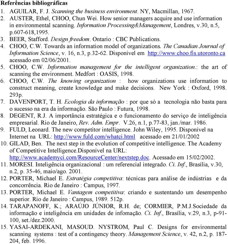 Ontario : CBC Publications. 4. CHOO, C.W. Towards an information model of organizations. The Canadian Journal of Information Science, v. 16, n.3, p.32-62. Disponível em http://www.choo.fis.utoronto.